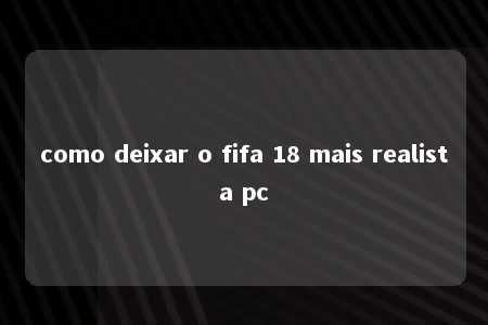 como deixar o fifa 18 mais realista pc