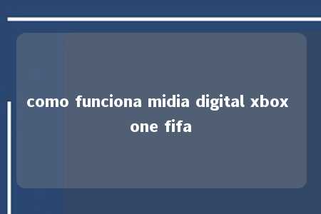 como funciona midia digital xbox one fifa