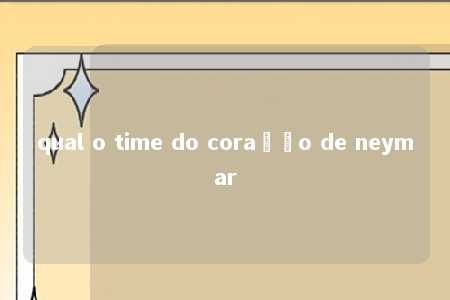 qual o time do coração de neymar