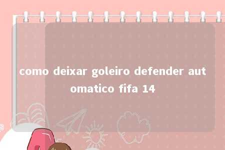 como deixar goleiro defender automatico fifa 14