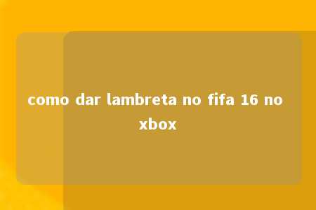 como dar lambreta no fifa 16 no xbox