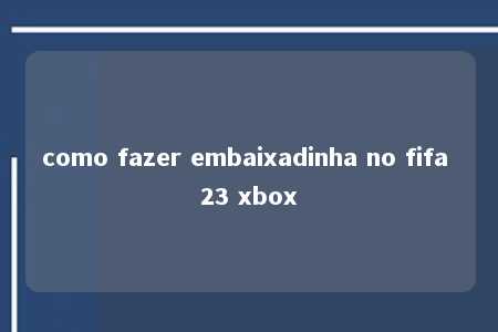 como fazer embaixadinha no fifa 23 xbox