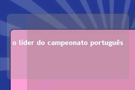 o líder do campeonato português