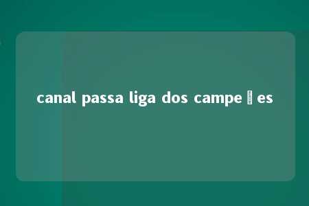 canal passa liga dos campeões