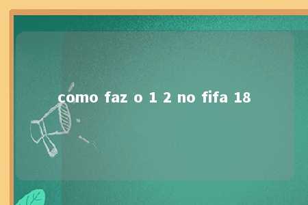 como faz o 1 2 no fifa 18