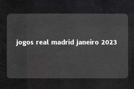 jogos real madrid janeiro 2023