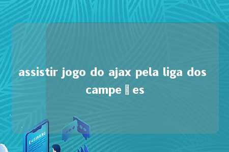 assistir jogo do ajax pela liga dos campeões