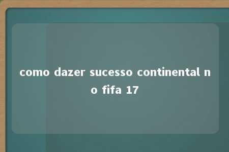 como dazer sucesso continental no fifa 17