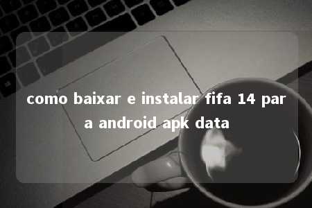 como baixar e instalar fifa 14 para android apk data