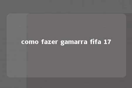 como fazer gamarra fifa 17