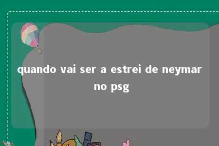 quando vai ser a estrei de neymar no psg