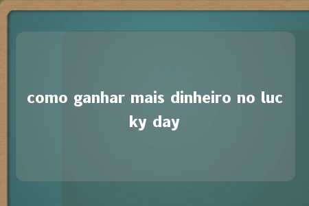 como ganhar mais dinheiro no lucky day