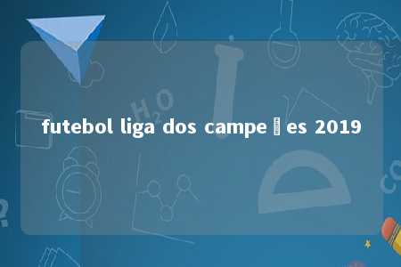 futebol liga dos campeões 2019