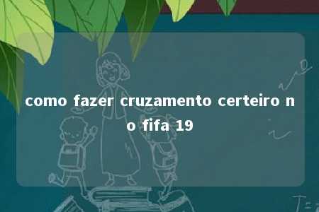 como fazer cruzamento certeiro no fifa 19