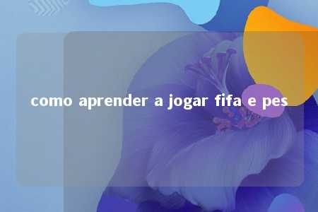 como aprender a jogar fifa e pes