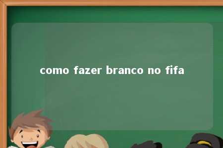 como fazer branco no fifa