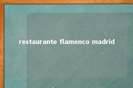 restaurante flamenco madrid