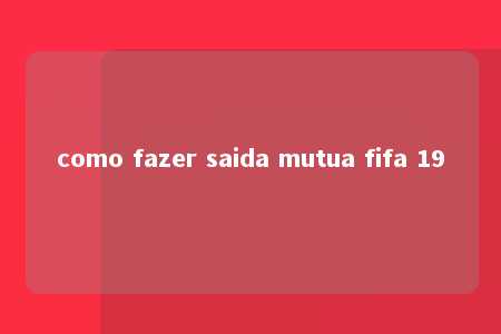 como fazer saida mutua fifa 19