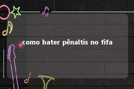 como bater pênaltis no fifa