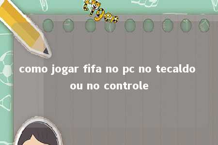 como jogar fifa no pc no tecaldo ou no controle