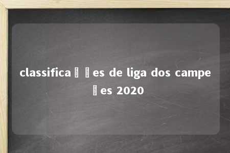 classificações de liga dos campeões 2020