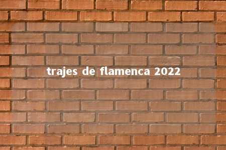 trajes de flamenca 2022