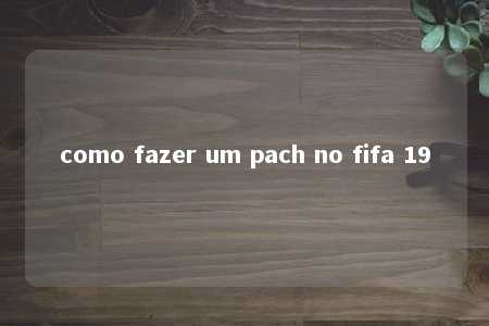 como fazer um pach no fifa 19