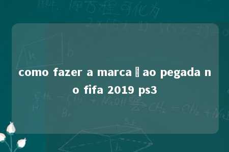 como fazer a marcaçao pegada no fifa 2019 ps3