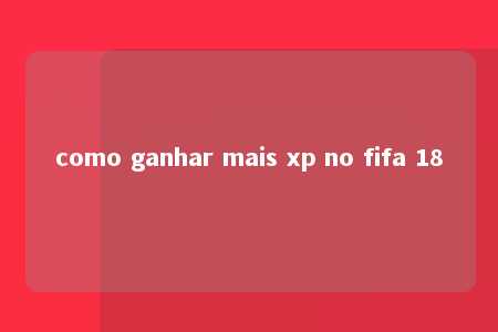 como ganhar mais xp no fifa 18