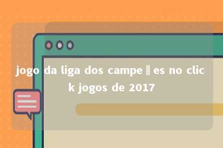 jogo da liga dos campeões no click jogos de 2017