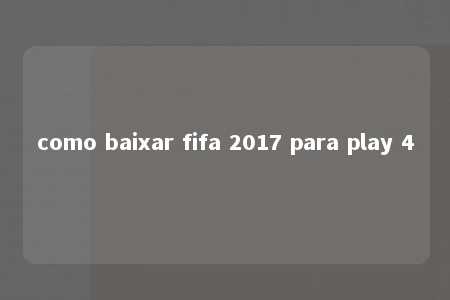 como baixar fifa 2017 para play 4