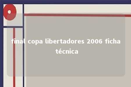 final copa libertadores 2006 ficha técnica