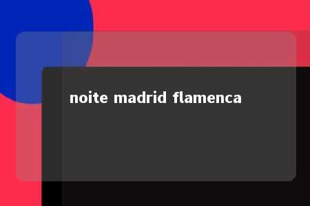 noite madrid flamenca