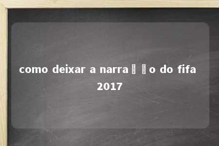 como deixar a narração do fifa 2017