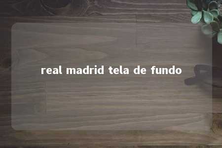 real madrid tela de fundo