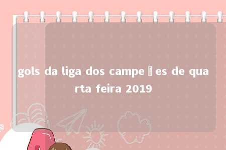 gols da liga dos campeões de quarta feira 2019