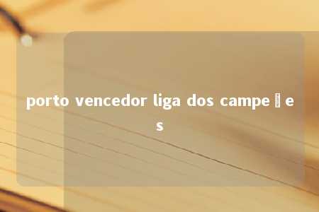 porto vencedor liga dos campeões