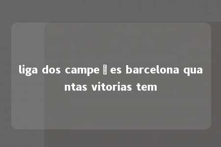 liga dos campeões barcelona quantas vitorias tem