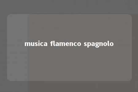 musica flamenco spagnolo