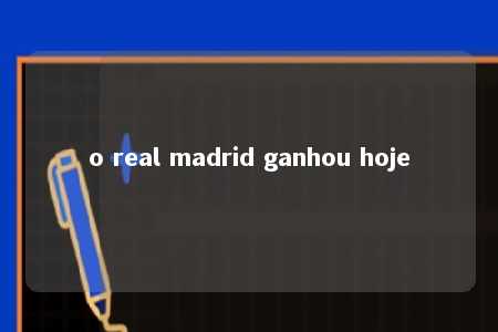 o real madrid ganhou hoje