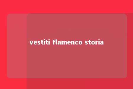 vestiti flamenco storia