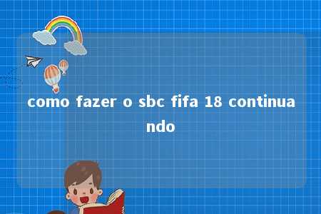 como fazer o sbc fifa 18 continuando