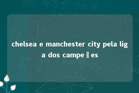 chelsea e manchester city pela liga dos campeões