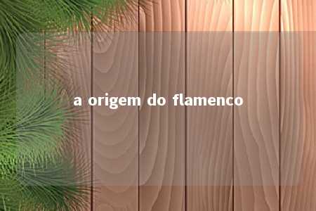 a origem do flamenco