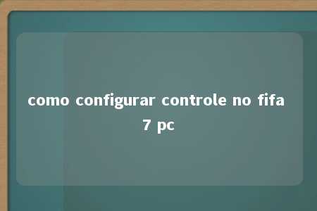 como configurar controle no fifa 7 pc