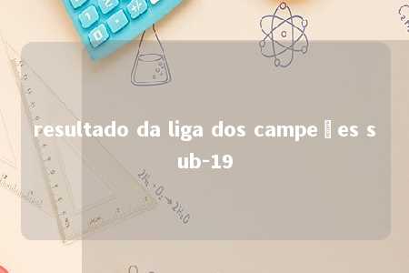 resultado da liga dos campeões sub-19