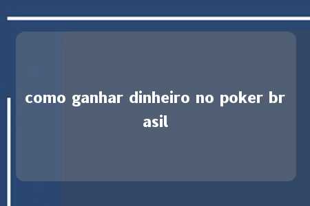 como ganhar dinheiro no poker brasil