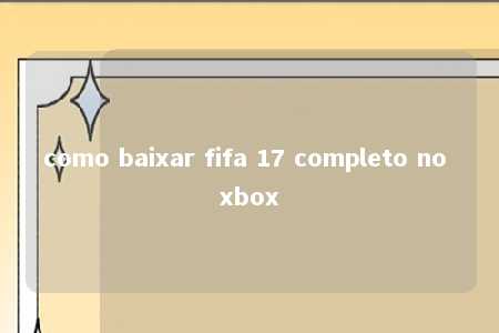 como baixar fifa 17 completo no xbox