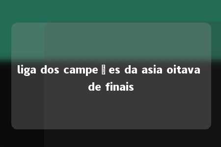 liga dos campeões da asia oitava de finais