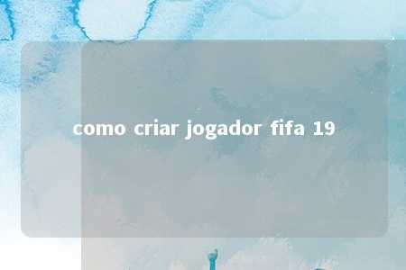 como criar jogador fifa 19